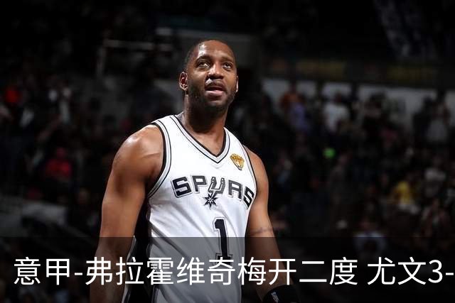 意甲-弗拉霍维奇梅开二度 尤文3-2止连平仍居前四